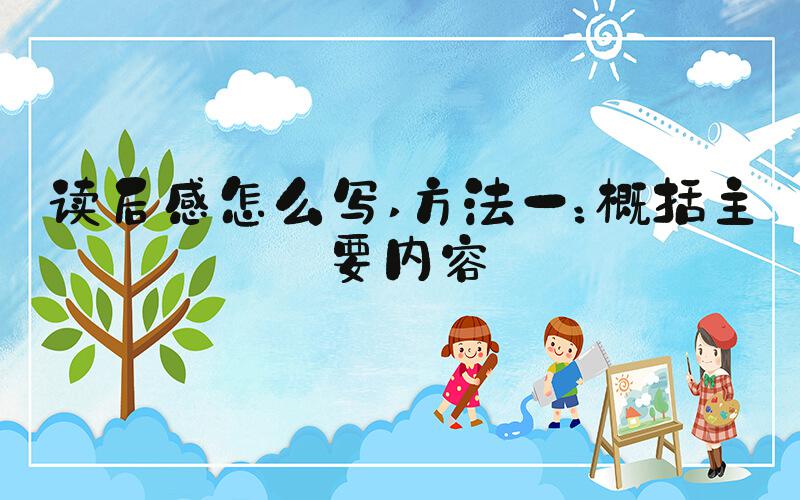 读后感怎么写 方法一：概括主要内容