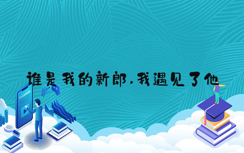 谁是我的新郎 我遇见了他