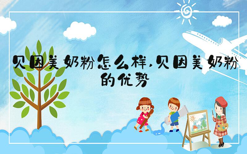 贝因美奶粉怎么样 贝因美奶粉的优势