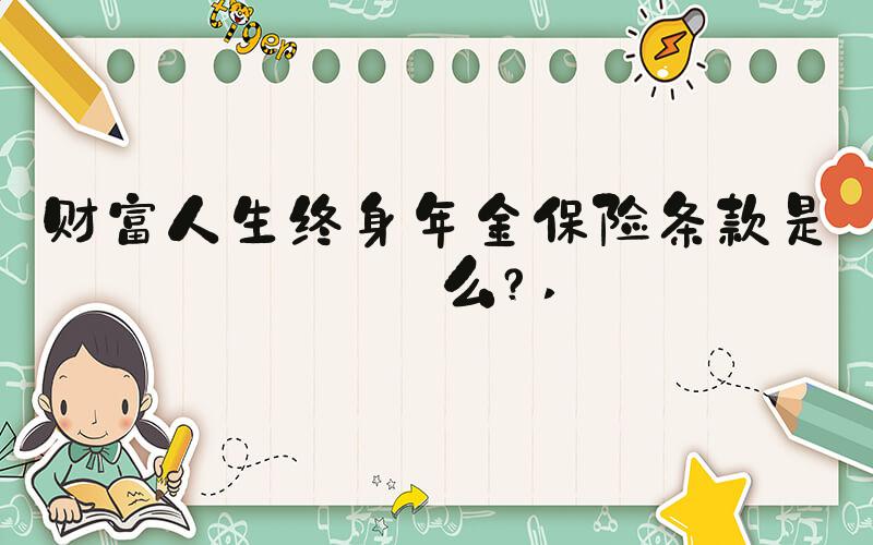 财富人生终身年金保险条款是什么？ 