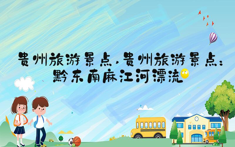 贵州旅游景点 贵州旅游景点：黔东南麻江河漂流
