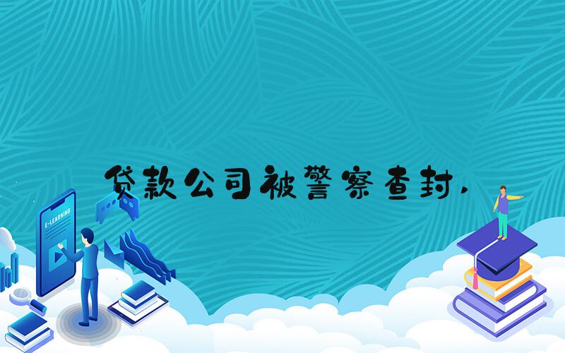贷款公司被警察查封 