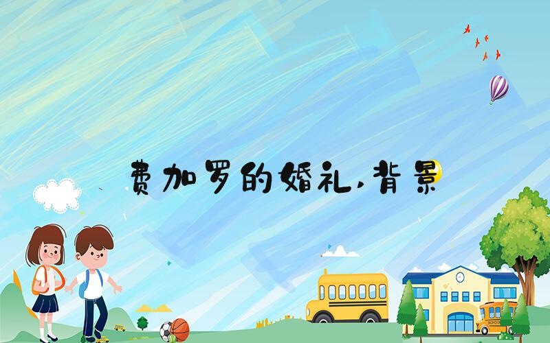 费加罗的婚礼 背景