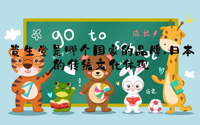 资生堂是哪个国家的品牌 日本的传统文化体现