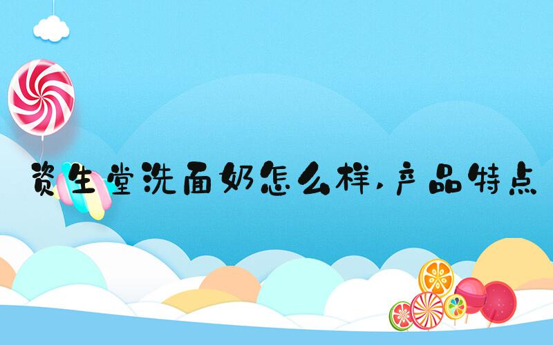 资生堂洗面奶怎么样 产品特点