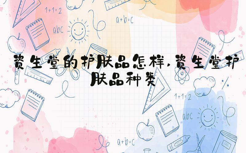 资生堂的护肤品怎样 资生堂护肤品种类