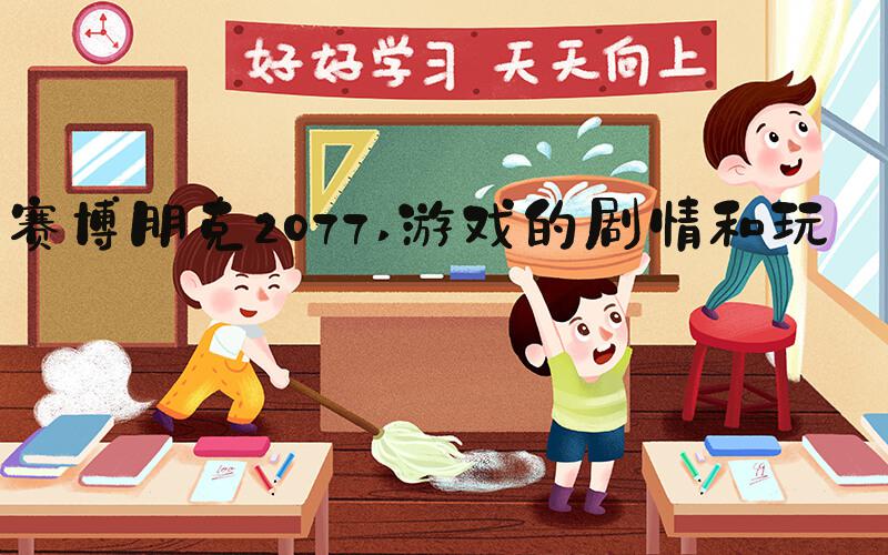 赛博朋克2077 游戏的剧情和玩法