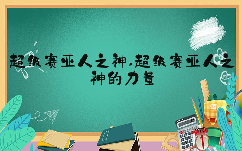 超级赛亚人之神 超级赛亚人之神的力量