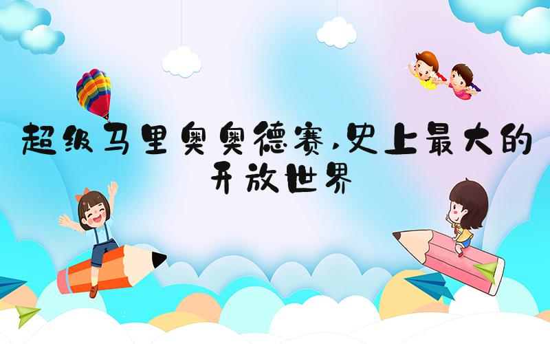 超级马里奥奥德赛 史上最大的开放世界