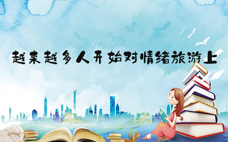 越来越多人开始对情绪旅游上头