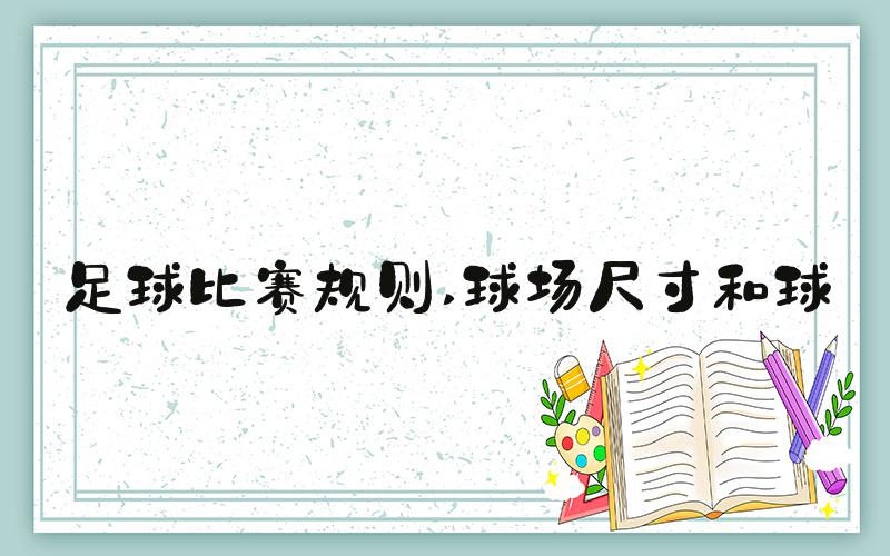 足球比赛规则 球场尺寸和球