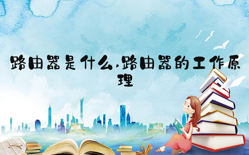 路由器是什么 路由器的工作原理