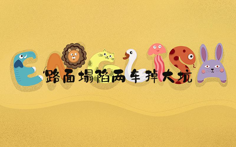 路面塌陷两车掉大坑
