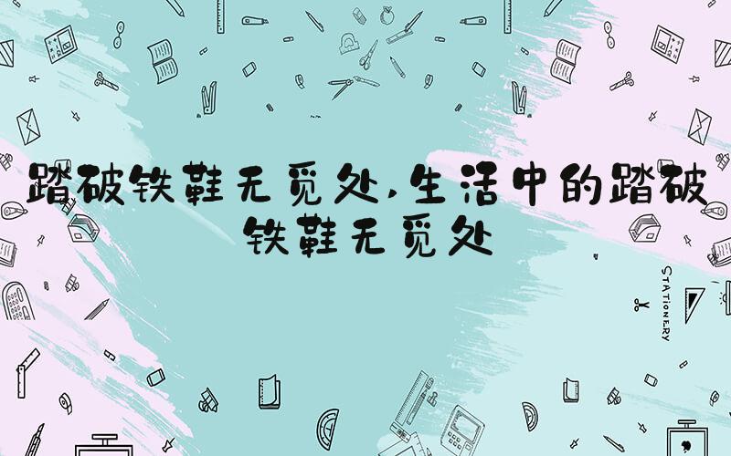 踏破铁鞋无觅处 生活中的踏破铁鞋无觅处