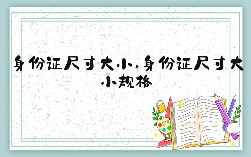 身份证尺寸大小 身份证尺寸大小规格