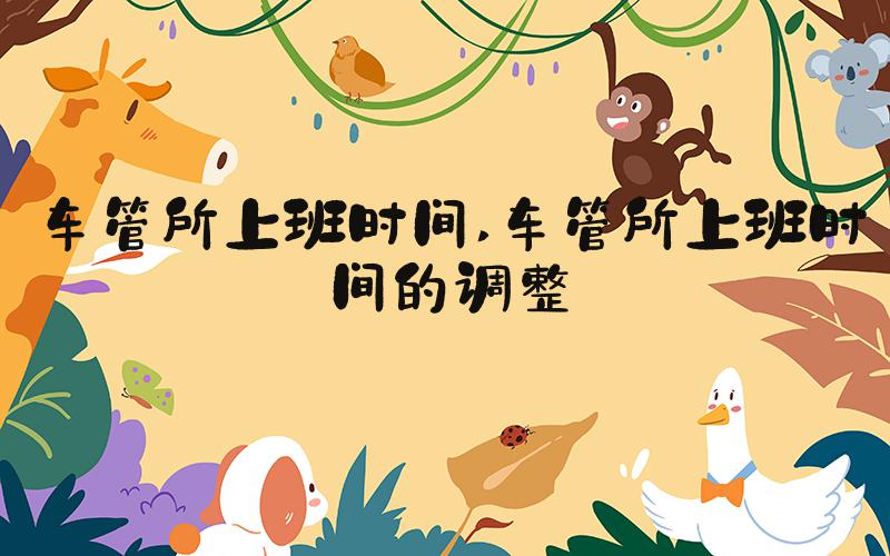 车管所上班时间 车管所上班时间的调整