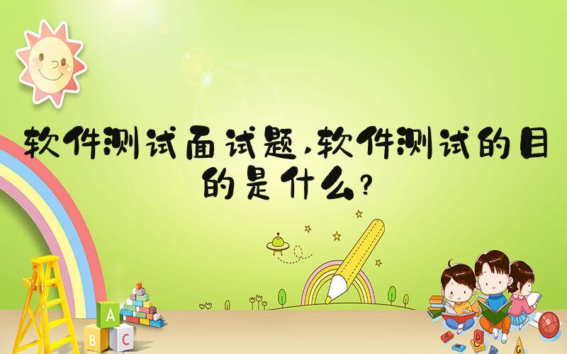 软件测试面试题 软件测试的目的是什么？
