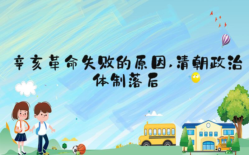 辛亥革命失败的原因 清朝政治体制落后