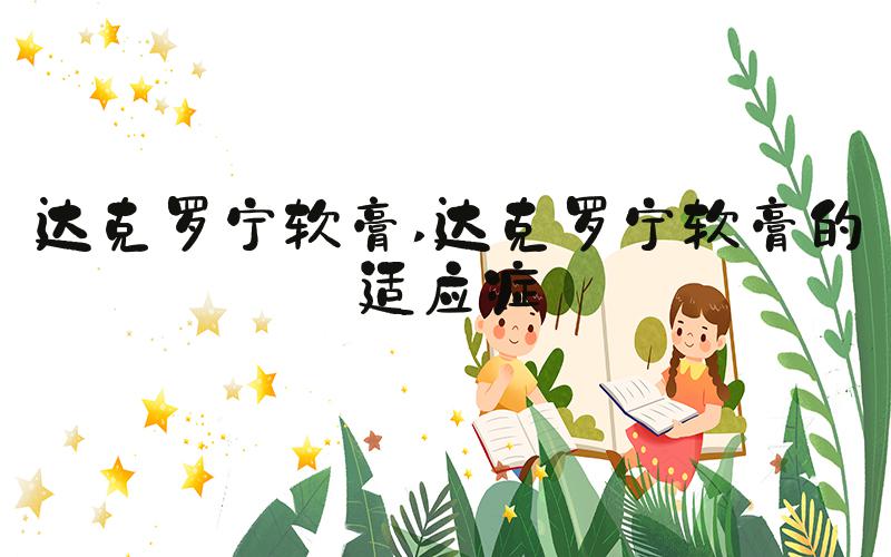 达克罗宁软膏 达克罗宁软膏的适应症