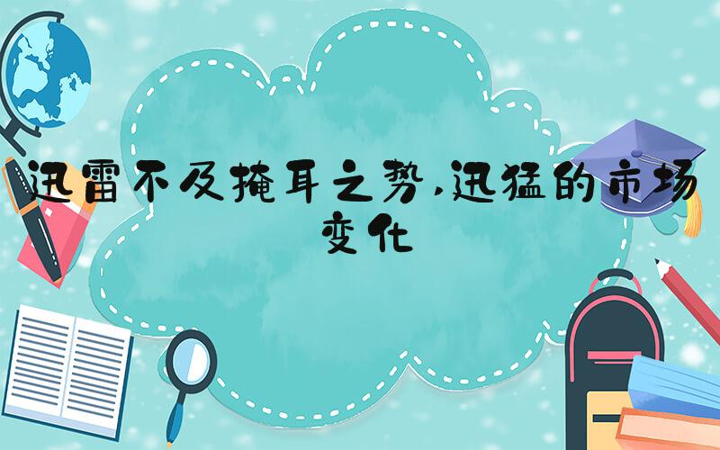 迅雷不及掩耳之势 迅猛的市场变化