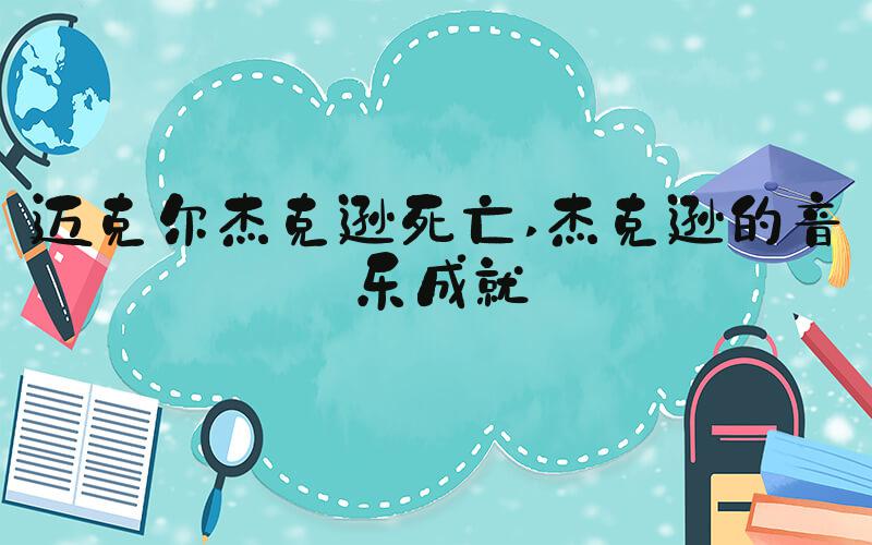 迈克尔杰克逊死亡 杰克逊的音乐成就