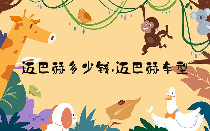 迈巴赫多少钱 迈巴赫车型