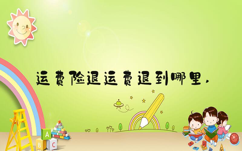 运费险退运费退到哪里 