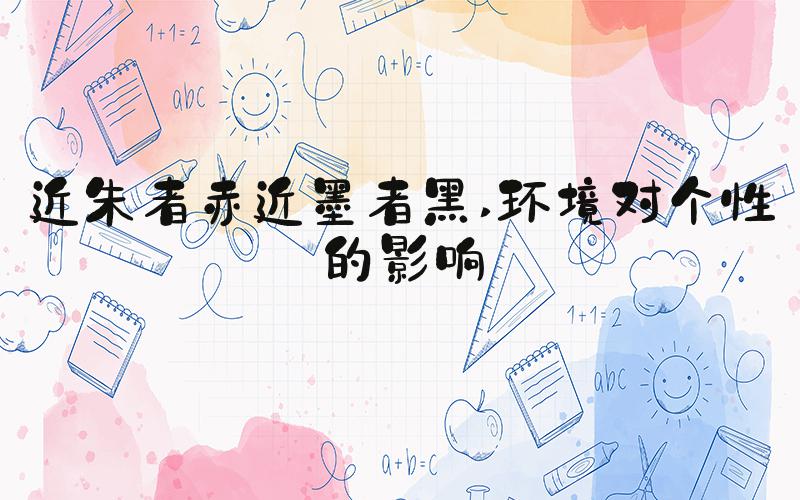 近朱者赤近墨者黑 环境对个性的影响