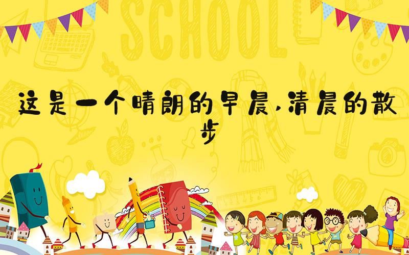 这是一个晴朗的早晨 清晨的散步