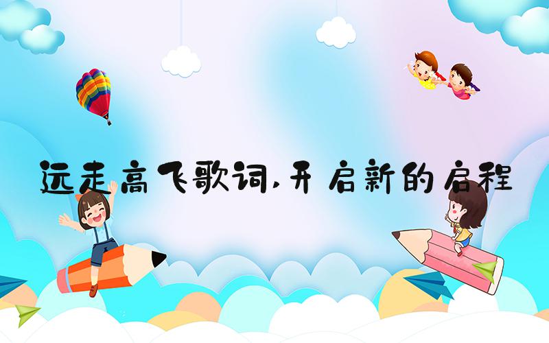 远走高飞歌词 开启新的启程