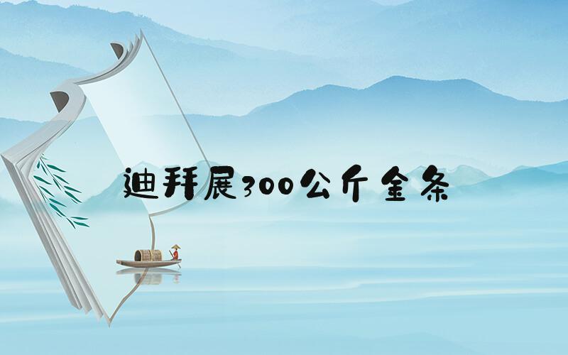 迪拜展300公斤金条