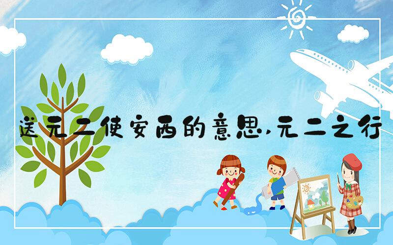 送元二使安西的意思 元二之行
