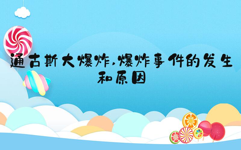 通古斯大爆炸 爆炸事件的发生和原因
