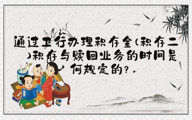 通过工行办理积存金（积存二号）积存与赎回业务的时间是如何规定的？ 