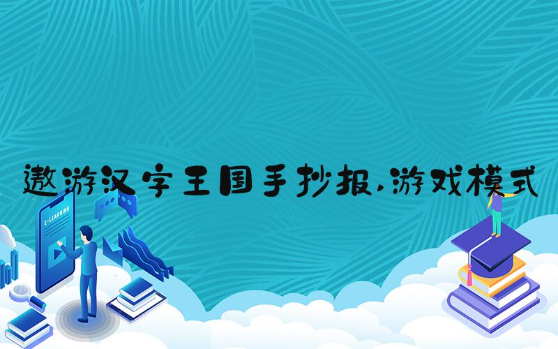 遨游汉字王国手抄报 游戏模式