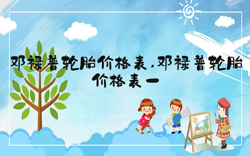 邓禄普轮胎价格表 邓禄普轮胎价格表一