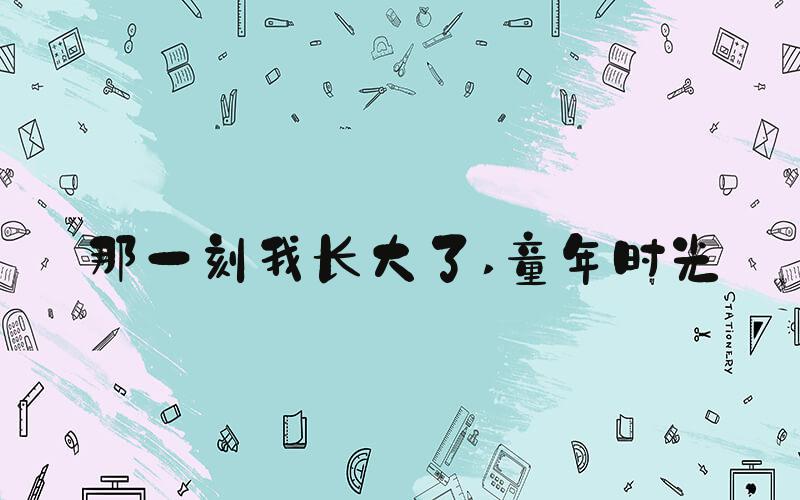 那一刻我长大了 童年时光