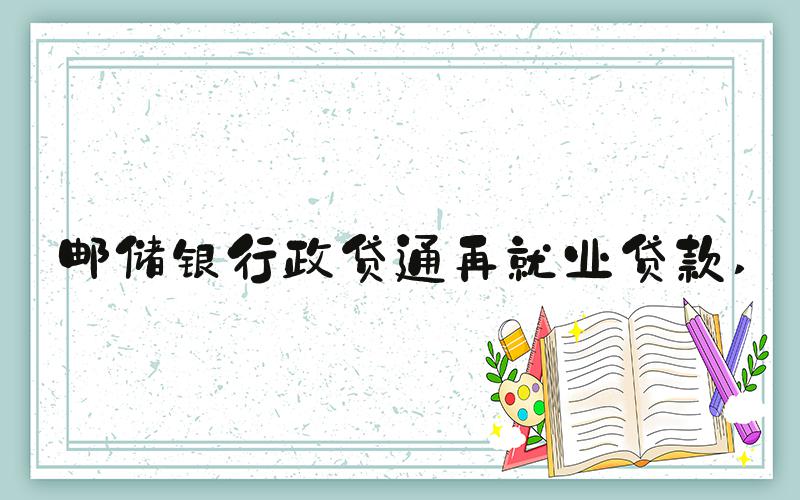 邮储银行政贷通再就业贷款 