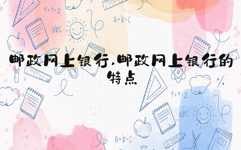 邮政网上银行 邮政网上银行的特点