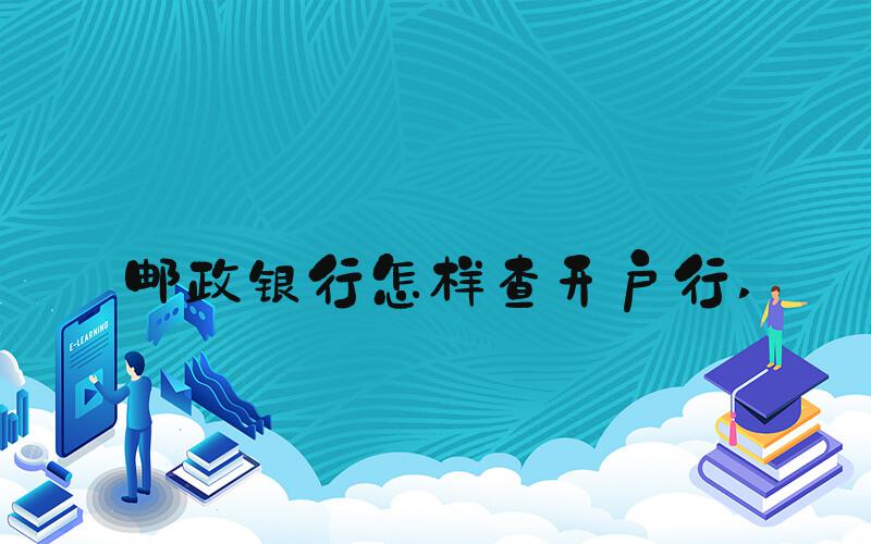 邮政银行怎样查开户行 
