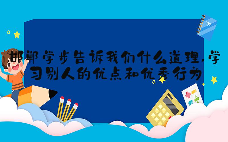 邯郸学步告诉我们什么道理 学习别人的优点和优秀行为