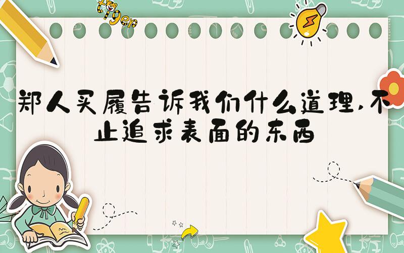 郑人买履告诉我们什么道理 不止追求表面的东西