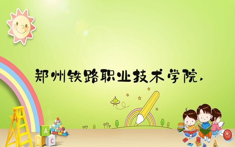 郑州铁路职业技术学院 