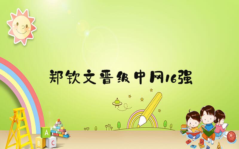 郑钦文晋级中网16强