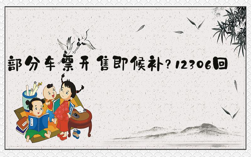 部分车票开售即候补？12306回应