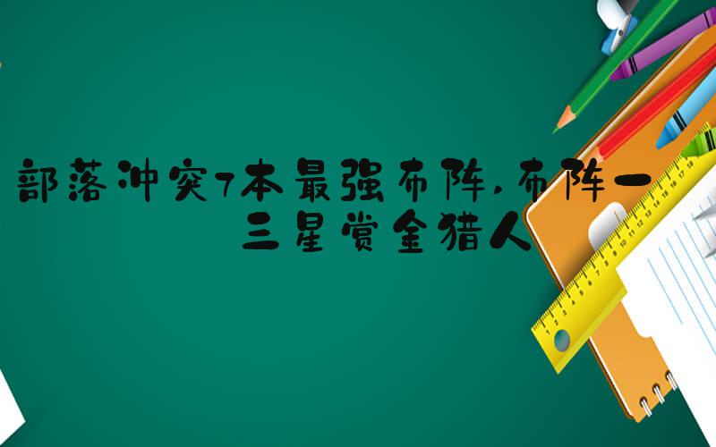 部落冲突7本最强布阵 布阵一：三星赏金猎人