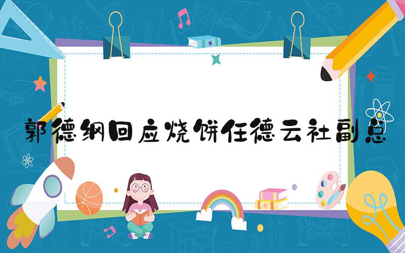 郭德纲回应烧饼任德云社副总
