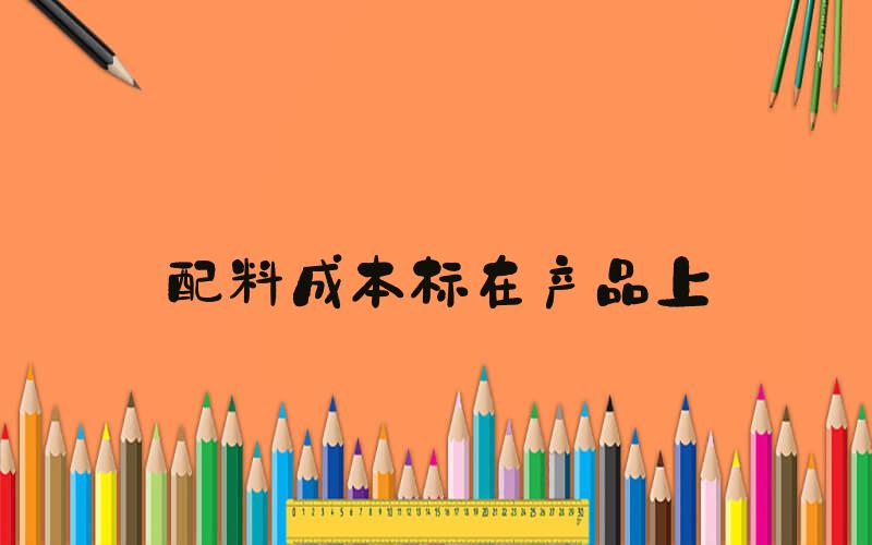 配料成本标在产品上