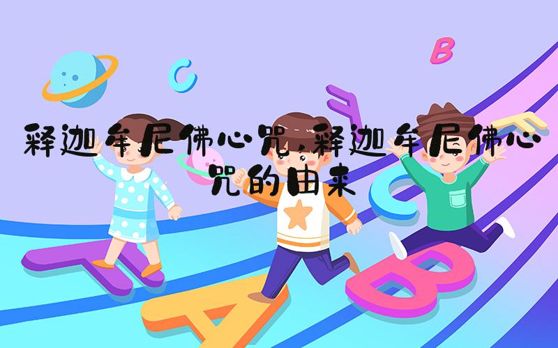 释迦牟尼佛心咒 释迦牟尼佛心咒的由来