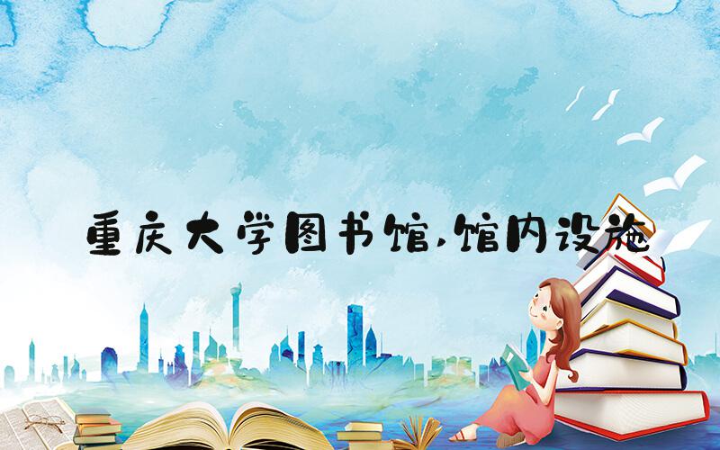 重庆大学图书馆 馆内设施